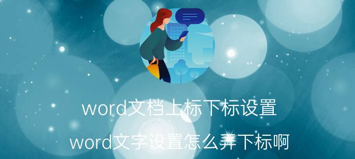 word文档上标下标设置 word文字设置怎么弄下标啊？